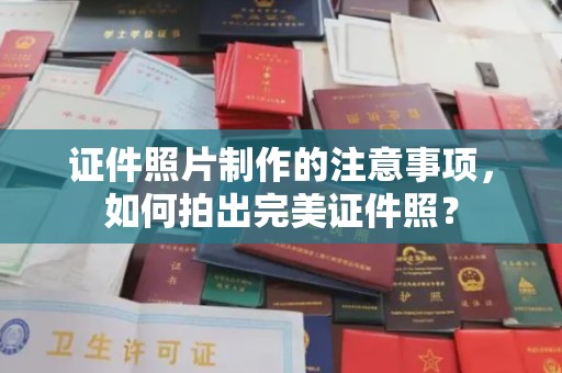 凉城证件照片制作的注意事项，如何拍出完美证件照？