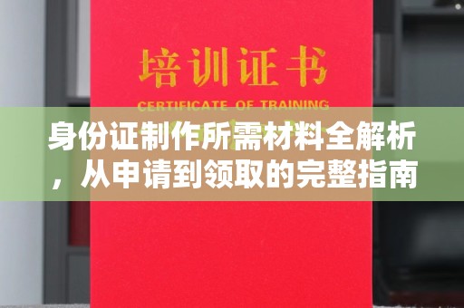 凉城身份证制作所需材料全解析，从申请到领取的完整指南