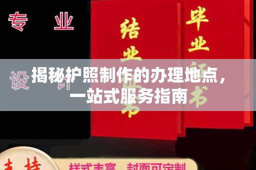 凉城揭秘护照制作的办理地点，一站式服务指南