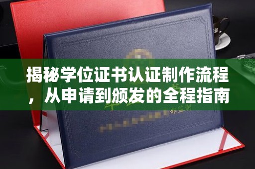 凉城揭秘学位证书认证制作流程，从申请到颁发的全程指南