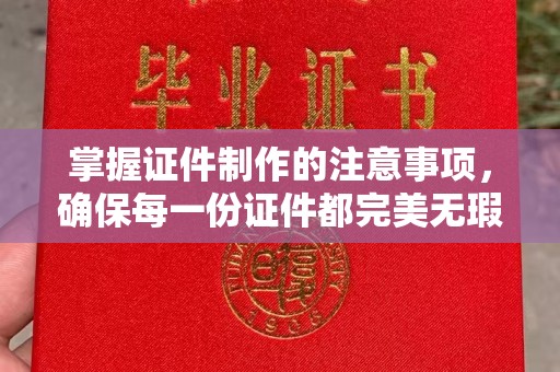 凉城掌握证件制作的注意事项，确保每一份证件都完美无瑕
