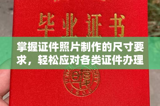 凉城掌握证件照片制作的尺寸要求，轻松应对各类证件办理