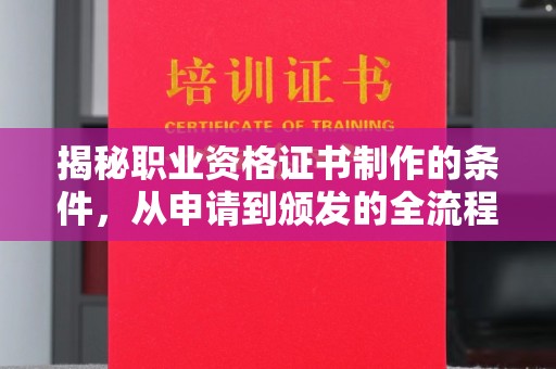 凉城揭秘职业资格证书制作的条件，从申请到颁发的全流程解析