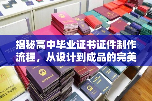 凉城揭秘高中毕业证书证件制作流程，从设计到成品的完美蜕变