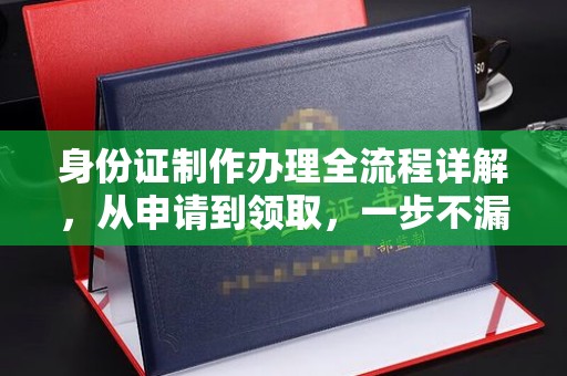 凉城身份证制作办理全流程详解，从申请到领取，一步不漏！